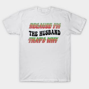 BECAUSE I'M - THE HUSBAND,THATS WHY T-Shirt